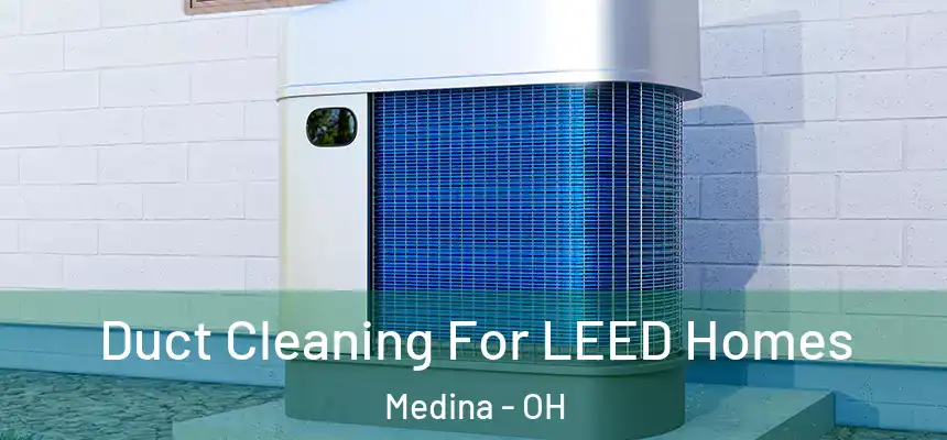  Duct Cleaning For LEED Homes Medina - OH