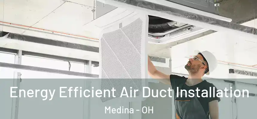  Energy Efficient Air Duct Installation Medina - OH
