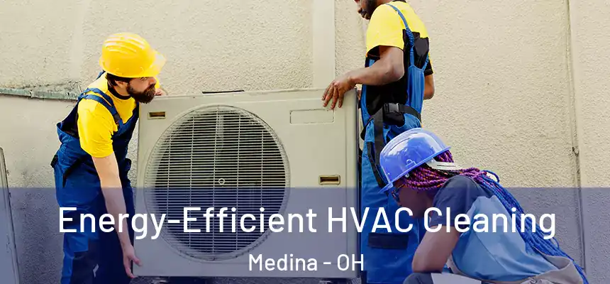  Energy-Efficient HVAC Cleaning Medina - OH