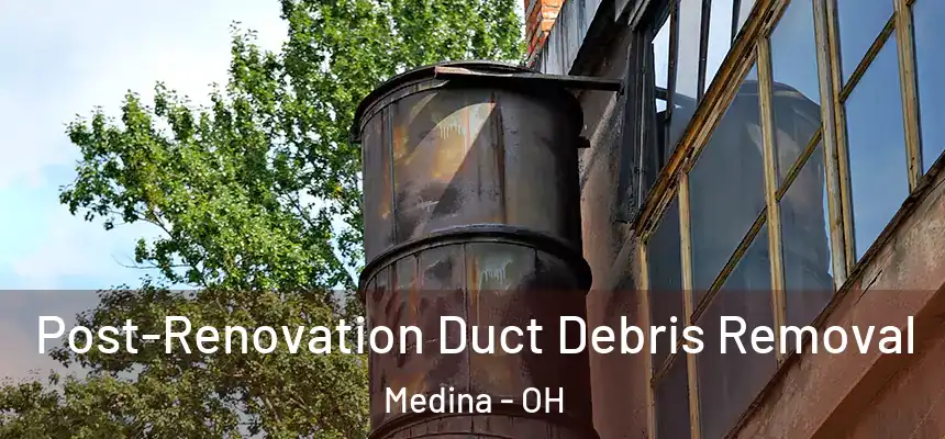  Post-Renovation Duct Debris Removal Medina - OH